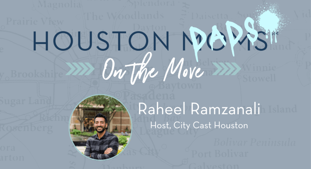 Raheel Ramzanali, City Cast Houston co host, dads on the move